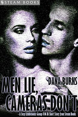 E-Book (epub) Men Lie, Cameras Don't - A Sexy Exhibitionist Group FFM Bi Short Story from Steam Books von Dana Burns, Steam Books