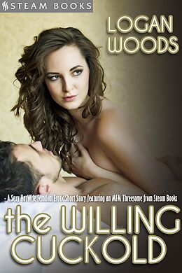 E-Book (epub) The Willing Cuckold - A Sexy MFM HotWife Femdom Erotic Short Story from Steam Books von Logan Woods, Steam Books