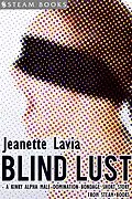E-Book (epub) Blind Lust - A Kinky Alpha Male Domination Bondage Short Story from Steam Books von Jeanette Lavia, Steam Books