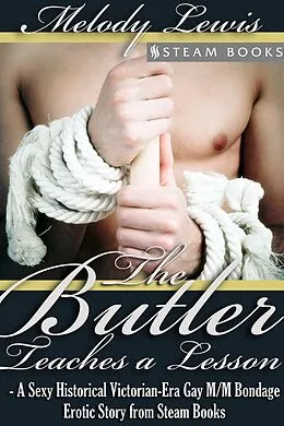 E-Book (epub) The Butler Teaches a Lesson - A Sexy Historical Victorian-Era Gay M/M Bondage Erotic Story from Steam Books von Melody Lewis, Steam Books