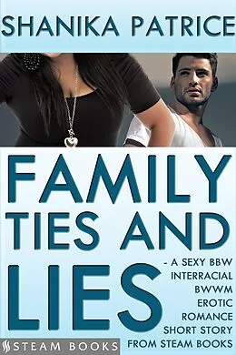 E-Book (epub) Family Ties and Lies - A Sexy BBW Interracial BWWM Erotic Romance Short Story from Steam Books von Shanika Patrice, Steam Books