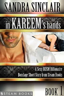 E-Book (epub) In Kareem's Hands - A Sexy BDSM Billionaire Bondage Short Story from Steam Books von Sandra Sinclair, Steam Books