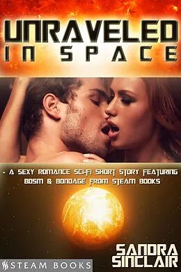 E-Book (epub) Unraveled in Space - A Sexy Romance Sci-Fi Short Story Featuring BDSM & Bondage from Steam Books von Sandra Sinclair, Steam Books
