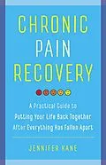 E-Book (epub) Chronic Pain Recovery: A Practical Guide to Putting Your Life Back Together After Everything Has Fallen Apart von Jennifer Kane