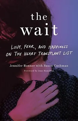 E-Book (epub) The Wait: Love, Fear, and Happiness on the Heart Transplant List von Jennifer Bonner, Susan Cushman