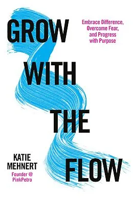 E-Book (epub) Grow with the Flow: Embrace Difference, Overcome Fear, and Progress with Purpose von Katie Mehnert
