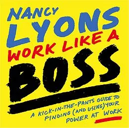 E-Book (epub) Work Like a Boss: A Kick-in-the-Pants Guide to Finding (and Using) Your Power at Work von Nancy Lyons