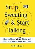 E-Book (epub) Stop Sweating & Start Talking: How to Make Sex Chats with Your Kids Easier Than You Think von Andrea Brand