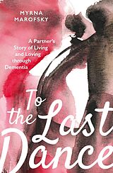 eBook (epub) To the Last Dance: A Partner's Story of Living and Loving through Dementia de Myrna Marofsky