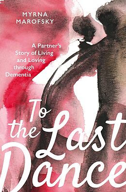 eBook (epub) To the Last Dance: A Partner's Story of Living and Loving through Dementia de Myrna Marofsky