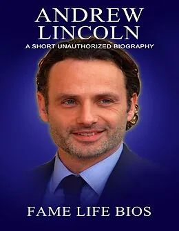 E-Book (epub) Andrew Lincoln A Short Unauthorized Biography von Fame Life Bios