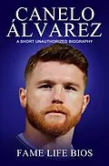 E-Book (epub) Canelo Álvarez A Short Unauthorized Biography von Fame Life Bios