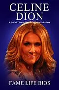E-Book (epub) Celine Dion A Short Unauthorized Biography von Fame Life Bios