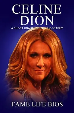 E-Book (epub) Celine Dion A Short Unauthorized Biography von Fame Life Bios