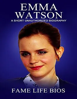 E-Book (epub) Emma Watson A Short Unauthorized Biography von Fame Life Bios