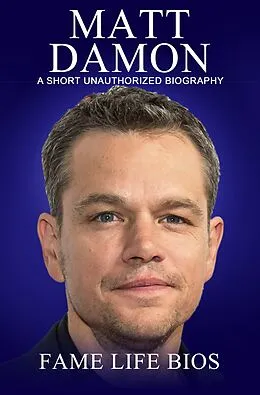 E-Book (epub) Matt Damon A Short Unauthorized Biography von Fame Life Bios