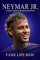 E-Book (epub) Neymar Jr A Short Unauthorized Biography von Fame Life Bios