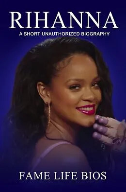 E-Book (epub) Rihanna A Short Unauthorized Biography von Fame Life Bios
