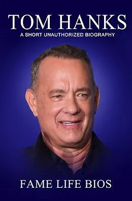 E-Book (epub) Tom Hanks A Short Unauthorized Biography von Fame Life Bios
