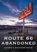 Couverture cartonnée Route 66 Abandoned: Under a Western Moon de Ken Lee