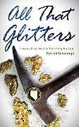Fester Einband All That Glitters: Lessons from My Life Searching for Gold von Patrick Cavanaugh
