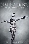 E-Book (epub) Jesus Christ, The Supreme Sacrifice von Brian Reid