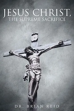 E-Book (epub) Jesus Christ, The Supreme Sacrifice von Brian Reid