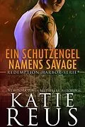 E-Book (epub) Ein Schutzengel namens Savage (Redemption Harbor-Serie, #2) von Katie Reus