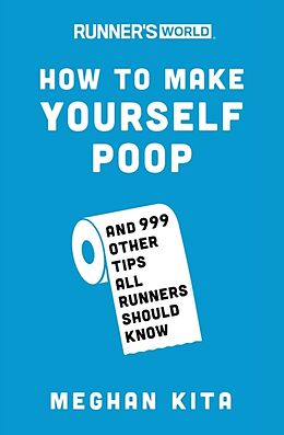 Broschiert Runner's World How to Make Yourself Poop: And 999 Other Tips von Meghan Kita