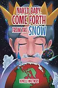 E-Book (epub) Naked Baby, Come Forth from the Snow von Denelle Whitmire