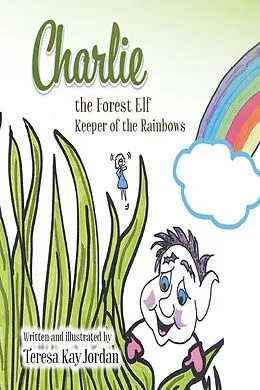 E-Book (epub) Charlie the Forest Elf Keeper of the Rainbows von Teresa Kay Jordan