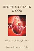 E-Book (epub) Renew My Heart, O God: Daily Devotions for Healing Your Heart von Jeffery J Horacek O. D.