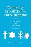 Kartonierter Einband Wednesday Crucifixion and Three Baptisms von Victor Bittner