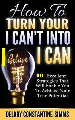 E-Book (epub) How To Turn Your I Can't Into I Believe Can von Delroy Constantine-Simms