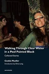 Kartonierter Einband Walking Through Clear Water in a Pool Painted Black, new edition von Cookie Mueller