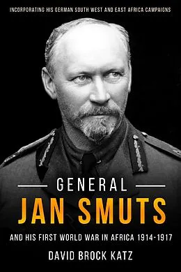 E-Book (epub) General Jan Smuts and his First World War in Africa, 1914-1917 von Katz David Brock Katz