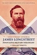 Lieutenant General James Longstreet Innovative Military Strategist