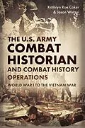 E-Book (epub) U.S. Army Combat Historian and Combat History Operations von Coker Kathryn Roe Coker, Wetzel Jason Wetzel