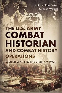 E-Book (epub) U.S. Army Combat Historian and Combat History Operations von Coker Kathryn Roe Coker, Wetzel Jason Wetzel