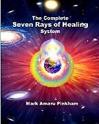 Couverture cartonnée The Complete Seven Rays of Healing System de Mark Amaru Pinkham