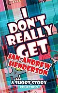 E-Book (epub) I Don't Really Get Jan-Andrew Henderson: A Short Story Collection von Jan-Andrew Henderson
