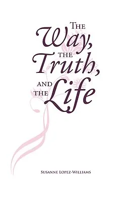 E-Book (epub) The Way, The Truth, and The Life von Susanne Lopez