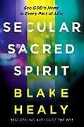 Kartonierter Einband Secular, Sacred, Spirit: See God's Hand in Every Part of Life von Blake K. Healy