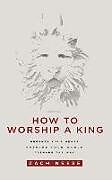 Livre Relié How to Worship a King: Prepare Your Heart. Prepare Your World. Prepare the Way de Zach Neese