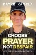 Kartonierter Einband Choose Prayer, Not Despair von Dayne Kamela