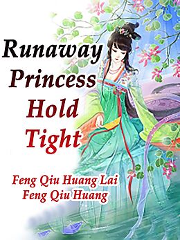 E-Book (epub) Runaway Princess, Hold Tight von Feng QiuHuangLaiFengQiuHuang