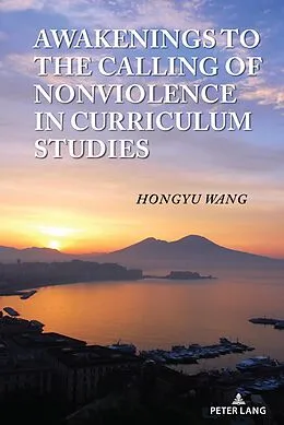 E-Book (epub) Awakenings to the Calling of Nonviolence in Curriculum Studies von Hongyu Wang