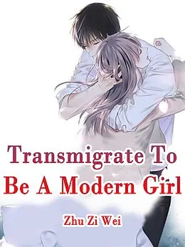 E-Book (epub) Transmigrate To Be A Modern Girl von Zhu ZiWei