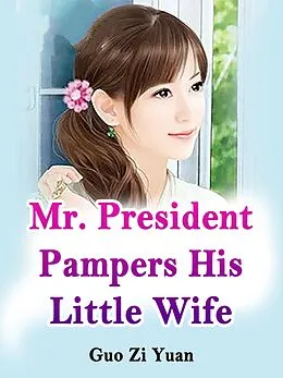 E-Book (epub) Mr. President Pampers His Little Wife von Guo ZiYuan