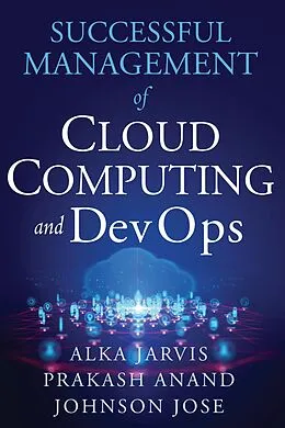 E-Book (epub) Successful Management of Cloud Computing and DevOps von Alka Jarvis, Jose Johnson, Prakash Ananad